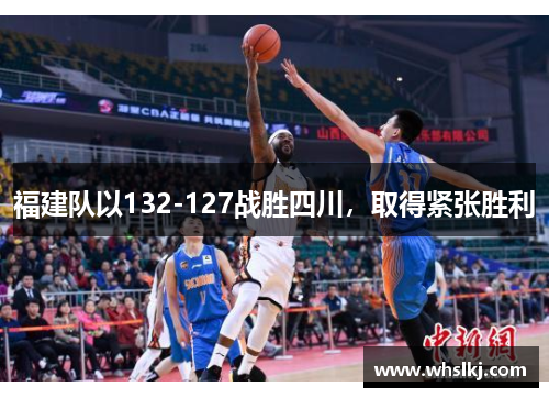 福建队以132-127战胜四川，取得紧张胜利
